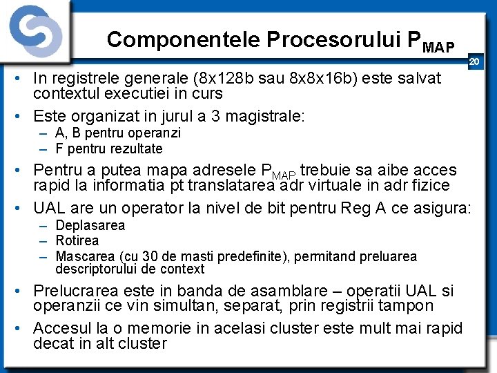 Componentele Procesorului PMAP 20 • In registrele generale (8 x 128 b sau 8