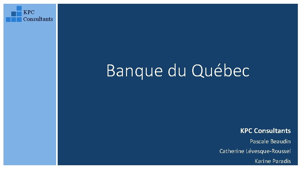 KPC Consultants Banque du Québec KPC Consultants Pascale Beaudin Catherine Lévesque-Roussel Karine Paradis 