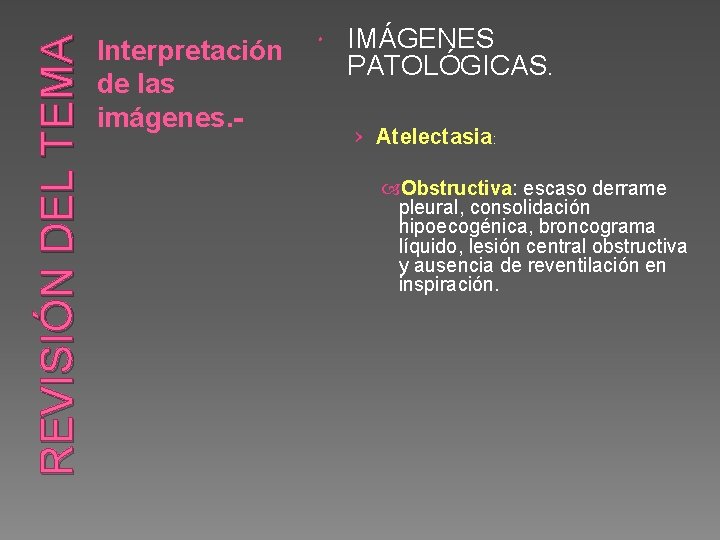 REVISIÓN DEL TEMA Interpretación de las imágenes. - IMÁGENES PATOLÓGICAS. › Atelectasia: Obstructiva: escaso