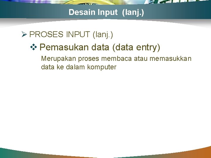 Desain Input (lanj. ) Ø PROSES INPUT (lanj. ) v Pemasukan data (data entry)