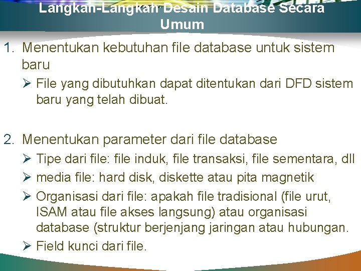 Langkah-Langkah Desain Database Secara Umum 1. Menentukan kebutuhan file database untuk sistem baru Ø