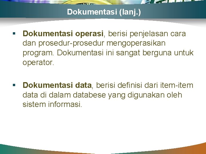 Dokumentasi (lanj. ) § Dokumentasi operasi, berisi penjelasan cara dan prosedur-prosedur mengoperasikan program. Dokumentasi