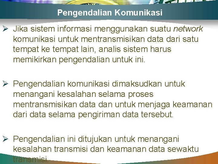 Pengendalian Komunikasi Ø Jika sistem informasi menggunakan suatu network komunikasi untuk mentransmisikan data dari