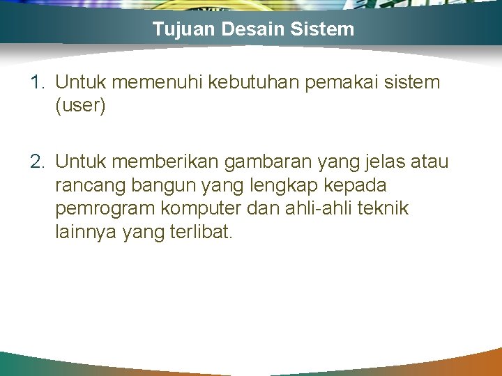 Tujuan Desain Sistem 1. Untuk memenuhi kebutuhan pemakai sistem (user) 2. Untuk memberikan gambaran