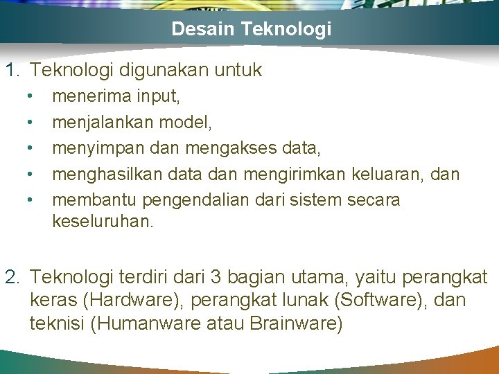 Desain Teknologi 1. Teknologi digunakan untuk • • • menerima input, menjalankan model, menyimpan