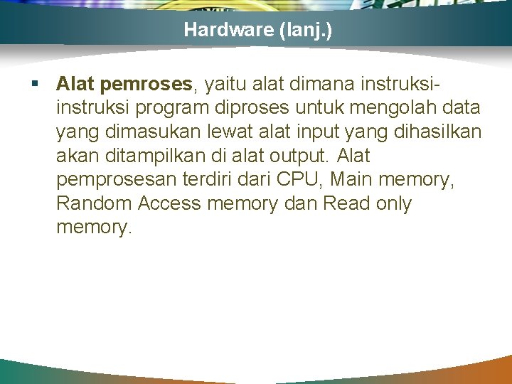 Hardware (lanj. ) § Alat pemroses, yaitu alat dimana instruksi program diproses untuk mengolah
