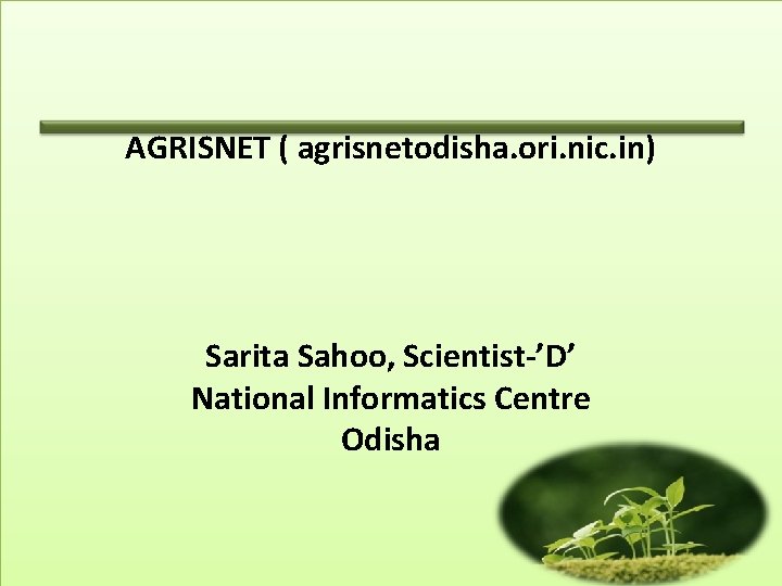 AGRISNET ( agrisnetodisha. ori. nic. in) Sarita Sahoo, Scientist-’D’ National Informatics Centre Odisha 