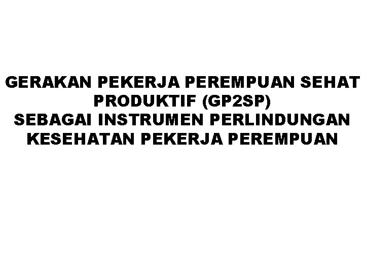 GERAKAN PEKERJA PEREMPUAN SEHAT PRODUKTIF (GP 2 SP) SEBAGAI INSTRUMEN PERLINDUNGAN KESEHATAN PEKERJA PEREMPUAN