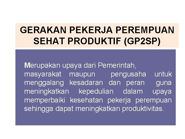 GERAKAN PEKERJA PEREMPUAN SEHAT PRODUKTIF (GP 2 SP) Merupakan upaya dari Pemerintah, masyarakat maupun