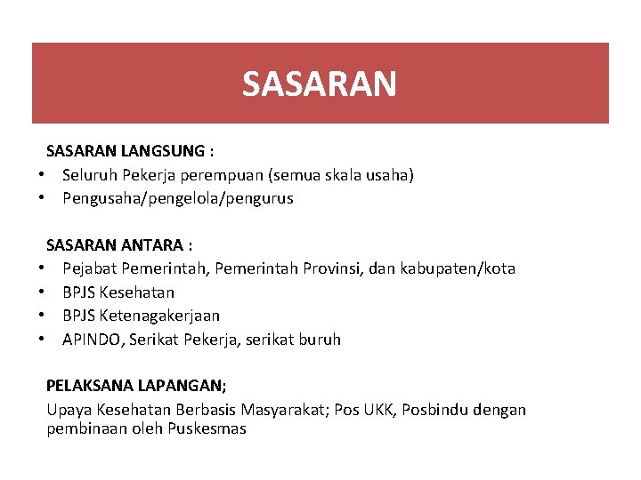 SASARAN LANGSUNG : • Seluruh Pekerja perempuan (semua skala usaha) • Pengusaha/pengelola/pengurus SASARAN ANTARA