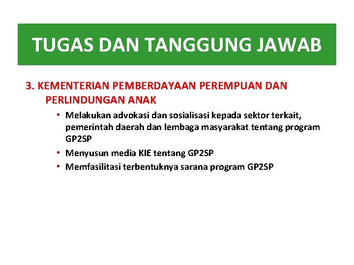 TUGAS DAN TANGGUNG JAWAB 3. KEMENTERIAN PEMBERDAYAAN PEREMPUAN DAN PERLINDUNGAN ANAK • Melakukan advokasi