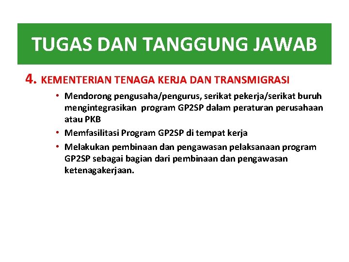 TUGAS DAN TANGGUNG JAWAB 4. KEMENTERIAN TENAGA KERJA DAN TRANSMIGRASI • Mendorong pengusaha/pengurus, serikat