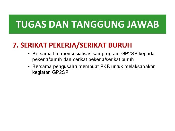 TUGAS DAN TANGGUNG JAWAB 7. SERIKAT PEKERJA/SERIKAT BURUH • Bersama tim mensosialisasikan program GP