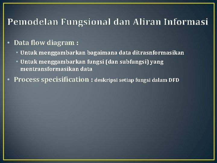 Pemodelan Fungsional dan Aliran Informasi • Data flow diagram : • Untuk menggambarkan bagaimana