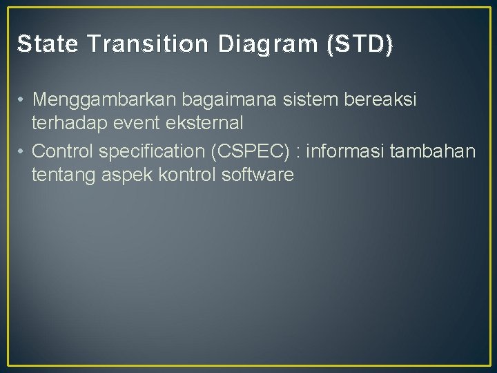 State Transition Diagram (STD) • Menggambarkan bagaimana sistem bereaksi terhadap event eksternal • Control
