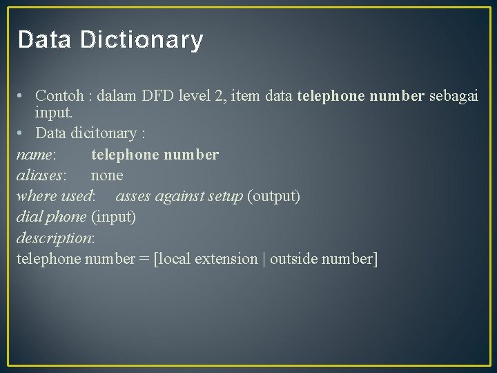 Data Dictionary • Contoh : dalam DFD level 2, item data telephone number sebagai