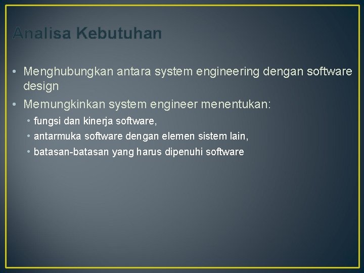 Analisa Kebutuhan • Menghubungkan antara system engineering dengan software design • Memungkinkan system engineer