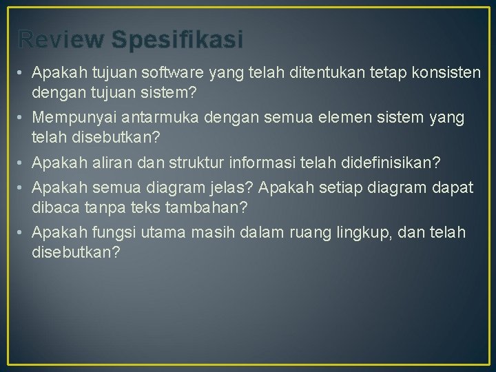 Review Spesifikasi • Apakah tujuan software yang telah ditentukan tetap konsisten dengan tujuan sistem?