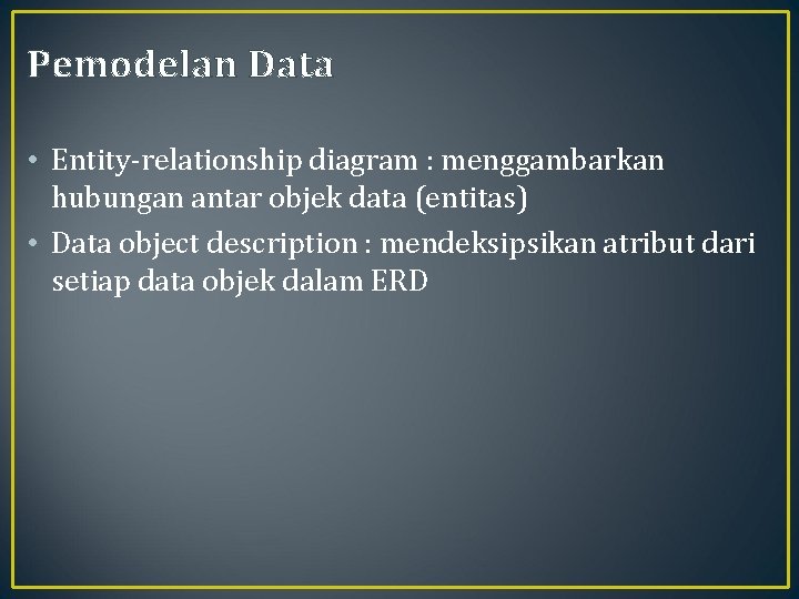 Pemodelan Data • Entity-relationship diagram : menggambarkan hubungan antar objek data (entitas) • Data