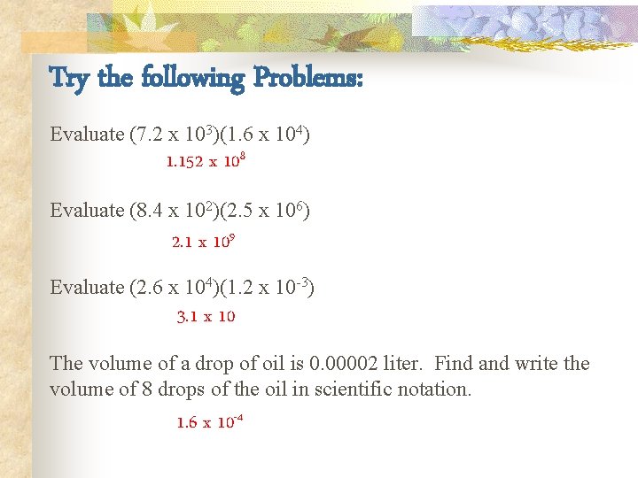 Try the following Problems: Evaluate (7. 2 x 103)(1. 6 x 104) 1. 152