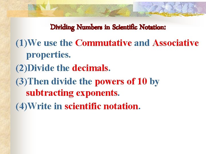 Dividing Numbers in Scientific Notation: (1)We use the Commutative and Associative properties. (2)Divide the