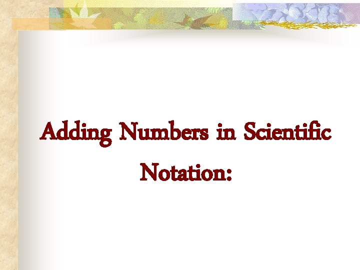 Adding Numbers in Scientific Notation: 