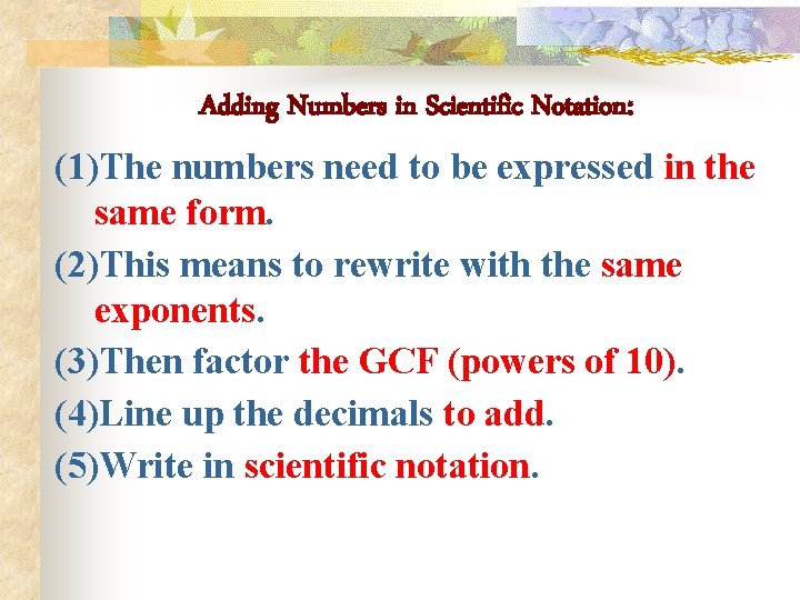 Adding Numbers in Scientific Notation: (1)The numbers need to be expressed in the same