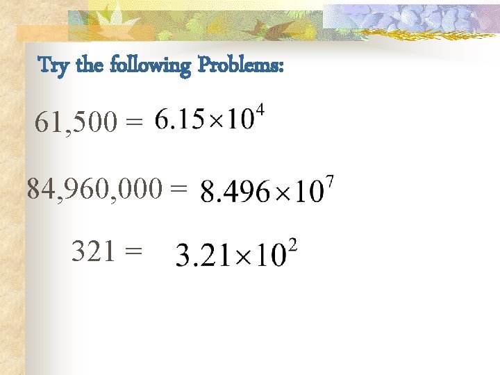 Try the following Problems: 61, 500 = 84, 960, 000 = 321 = 