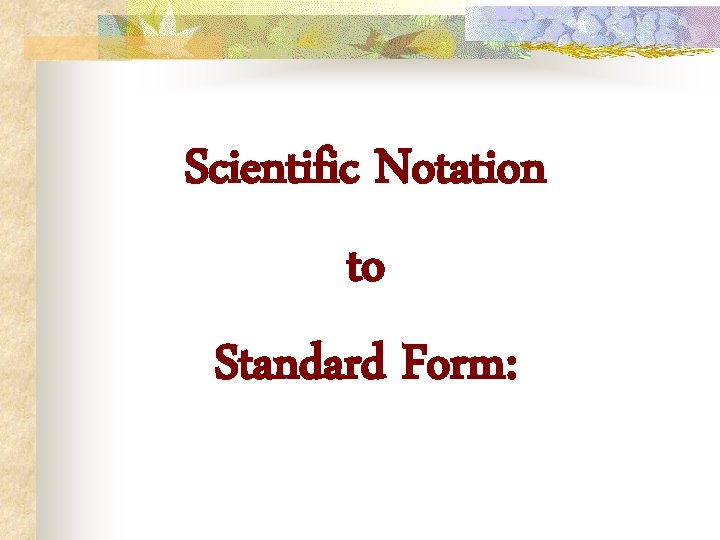 Scientific Notation to Standard Form: 