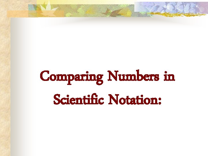 Comparing Numbers in Scientific Notation: 