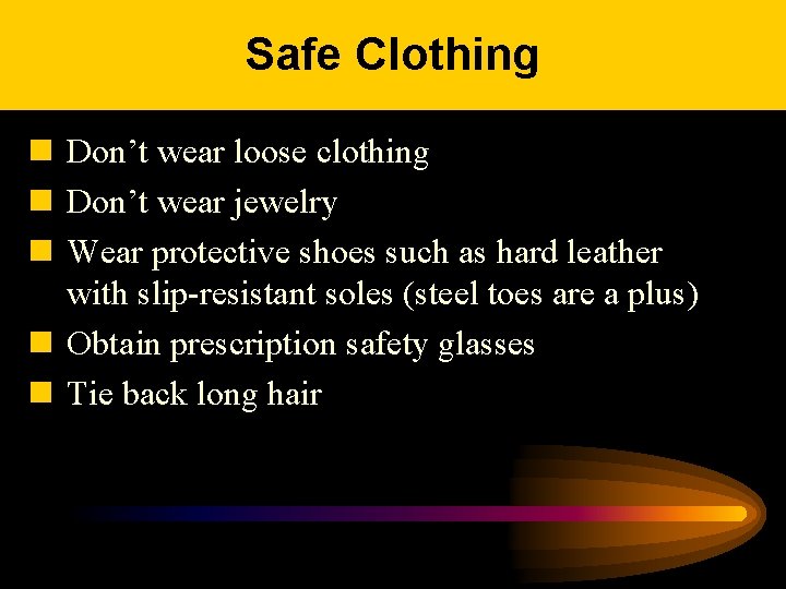 Safe Clothing n Don’t wear loose clothing n Don’t wear jewelry n Wear protective