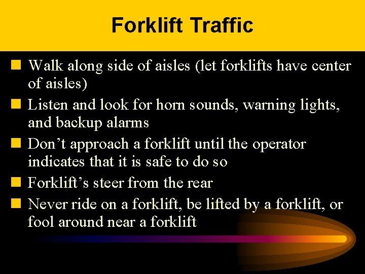 Forklift Traffic n Walk along side of aisles (let forklifts have center of aisles)