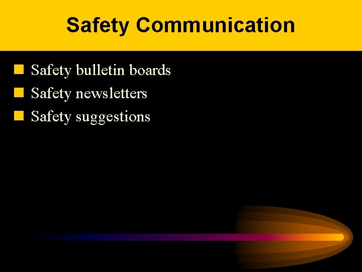 Safety Communication n Safety bulletin boards n Safety newsletters n Safety suggestions 