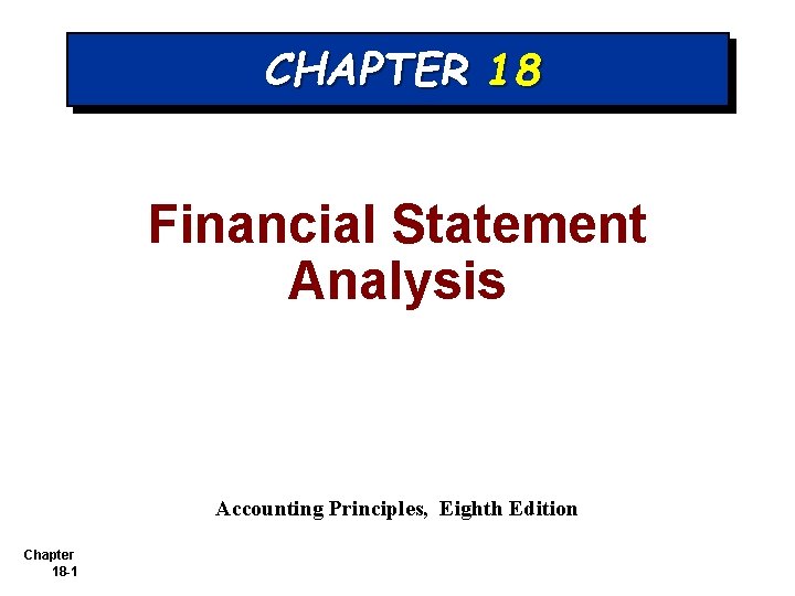 CHAPTER 18 Financial Statement Analysis Accounting Principles, Eighth Edition Chapter 18 -1 