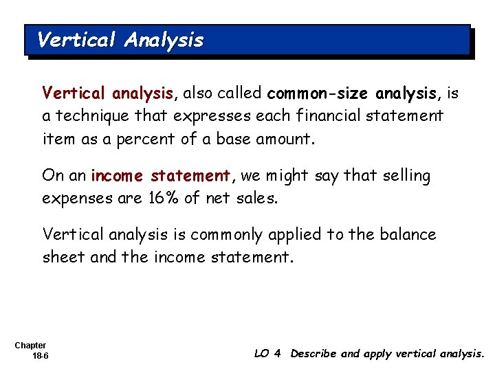 Vertical Analysis Vertical analysis, also called common-size analysis, is a technique that expresses each