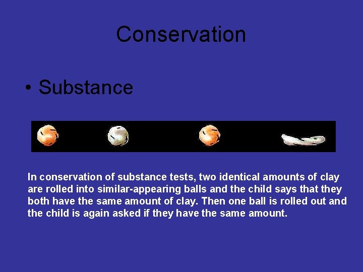 Conservation • Substance In conservation of substance tests, two identical amounts of clay are