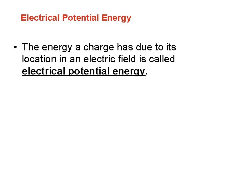 Electrical Potential Energy • The energy a charge has due to its location in