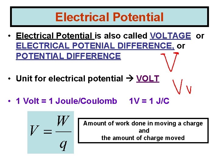 Electrical Potential • Electrical Potential is also called VOLTAGE or ELECTRICAL POTENIAL DIFFERENCE, or