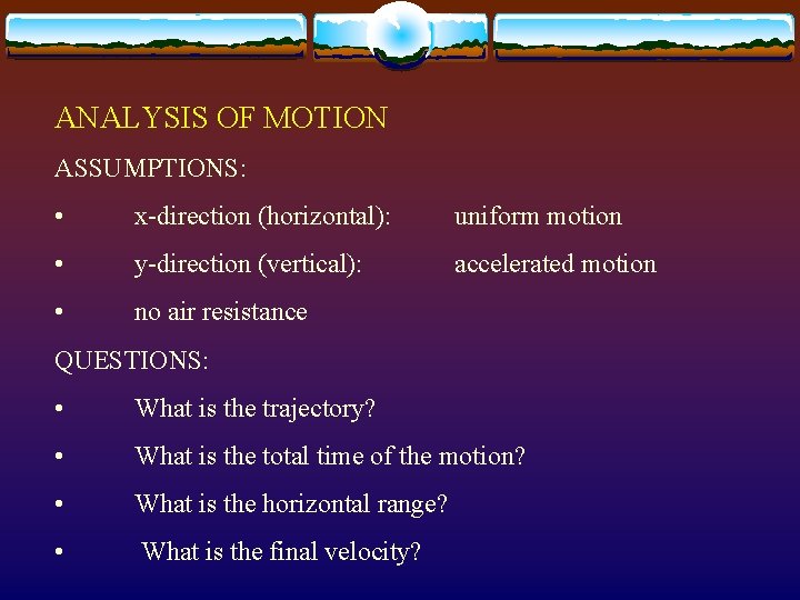 ANALYSIS OF MOTION ASSUMPTIONS: • x-direction (horizontal): uniform motion • y-direction (vertical): accelerated motion