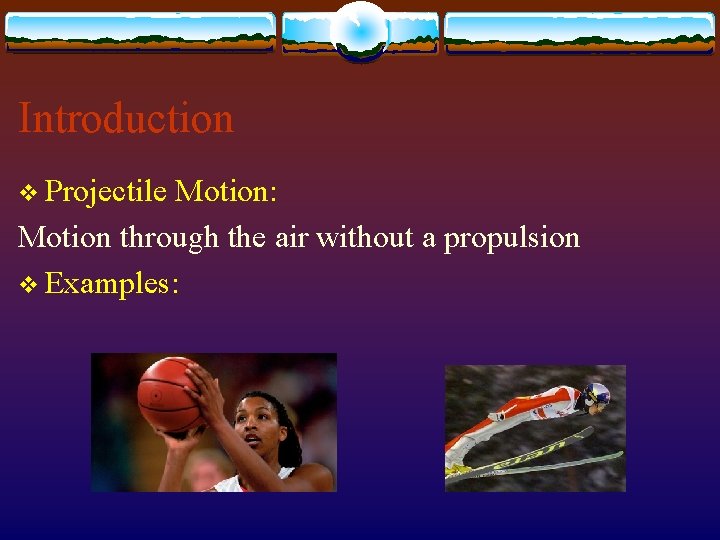 Introduction v Projectile Motion: Motion through the air without a propulsion v Examples: 