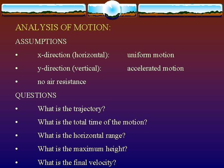 ANALYSIS OF MOTION: ASSUMPTIONS • x-direction (horizontal): uniform motion • y-direction (vertical): accelerated motion