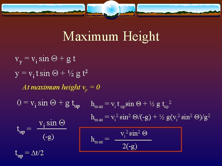 Maximum Height vy = vi sin Θ + g t y = vi t