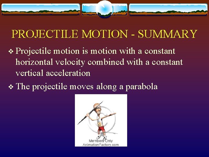 PROJECTILE MOTION - SUMMARY v Projectile motion is motion with a constant horizontal velocity