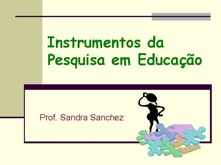 Instrumentos da Pesquisa em Educação Prof. Sandra Sanchez 