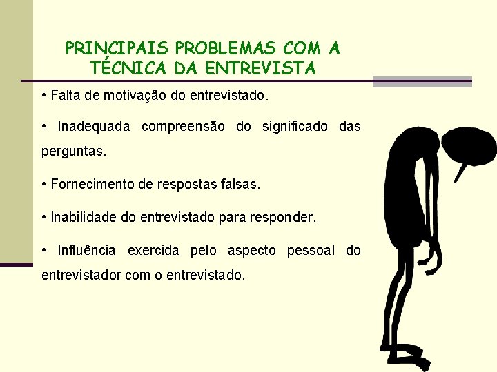 PRINCIPAIS PROBLEMAS COM A TÉCNICA DA ENTREVISTA • Falta de motivação do entrevistado. •