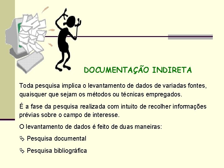 DOCUMENTAÇÃO INDIRETA Toda pesquisa implica o levantamento de dados de variadas fontes, quaisquer que