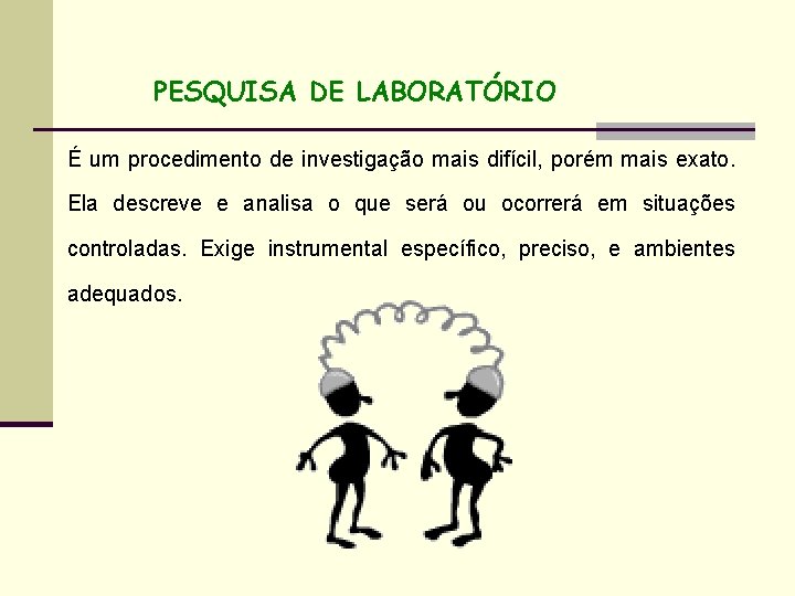 PESQUISA DE LABORATÓRIO É um procedimento de investigação mais difícil, porém mais exato. Ela