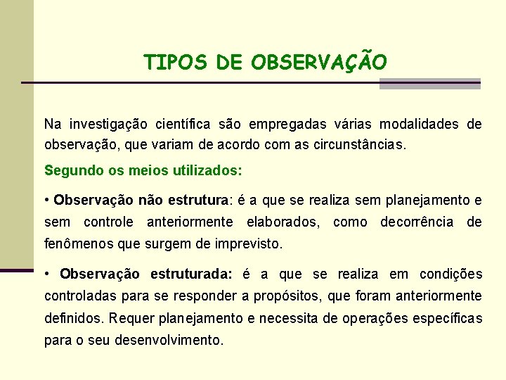 TIPOS DE OBSERVAÇÃO Na investigação científica são empregadas várias modalidades de observação, que variam