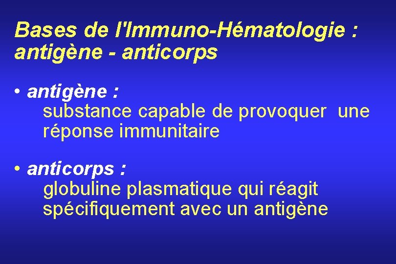 Bases de l'Immuno-Hématologie : antigène - anticorps • antigène : substance capable de provoquer