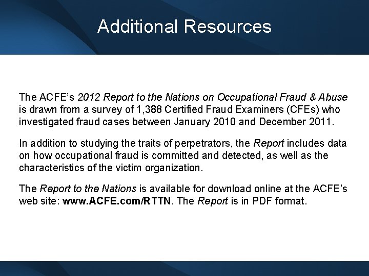 Additional Resources The ACFE’s 2012 Report to the Nations on Occupational Fraud & Abuse